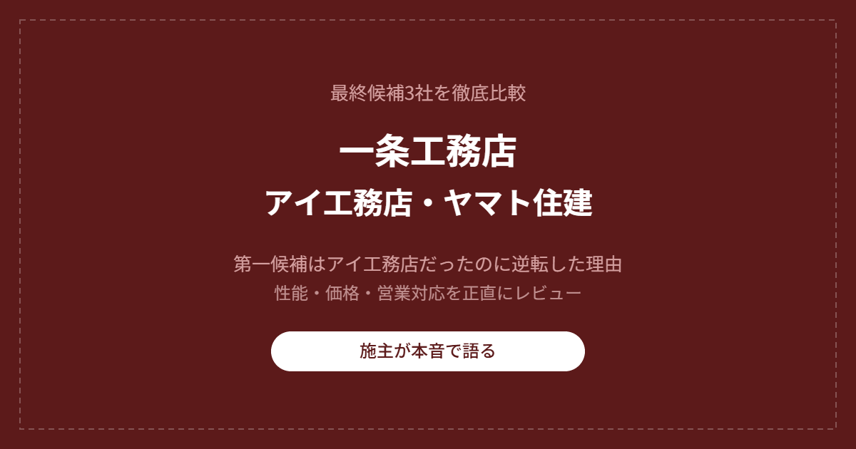 【施主が本音で語る】一条工務店・アイ工務店・ヤマト住建の3社比較|最終的に一条を選んだ理由 25 eyecatch 3sha hikaku