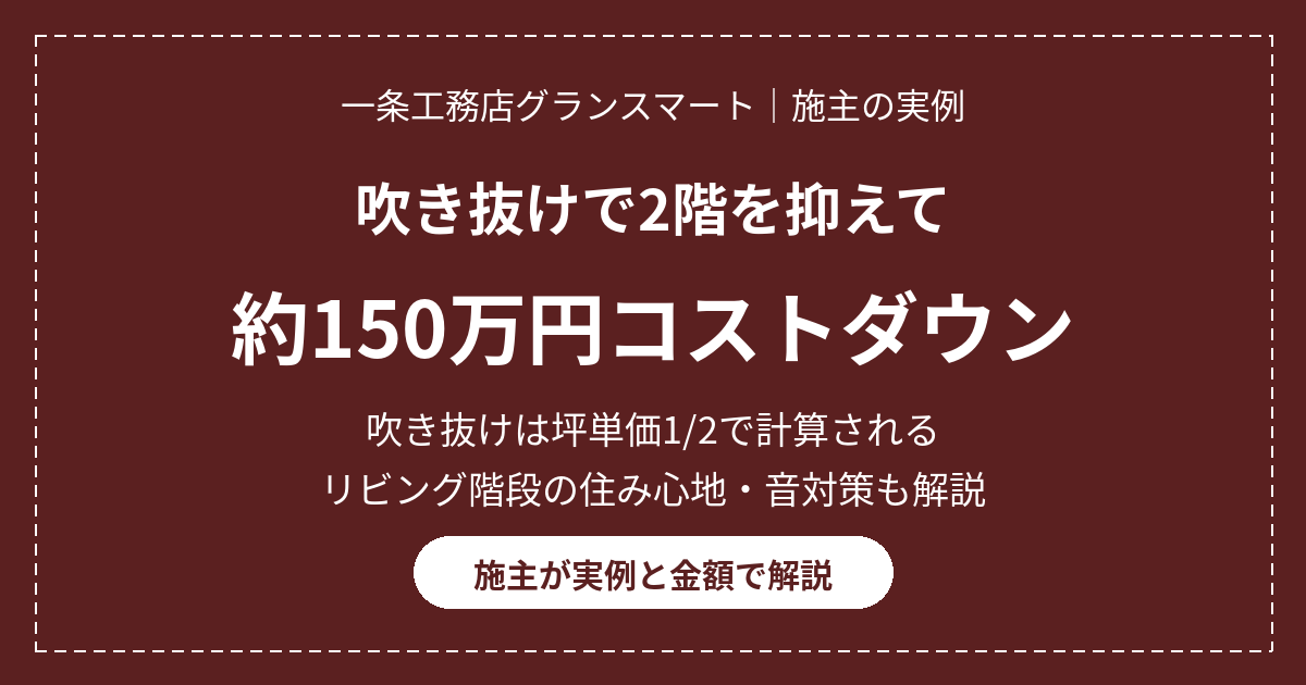 一条工務店の吹き抜けは坪単価2分の1｜2階を抑えて約150万円コストダウンした施主の実例解説