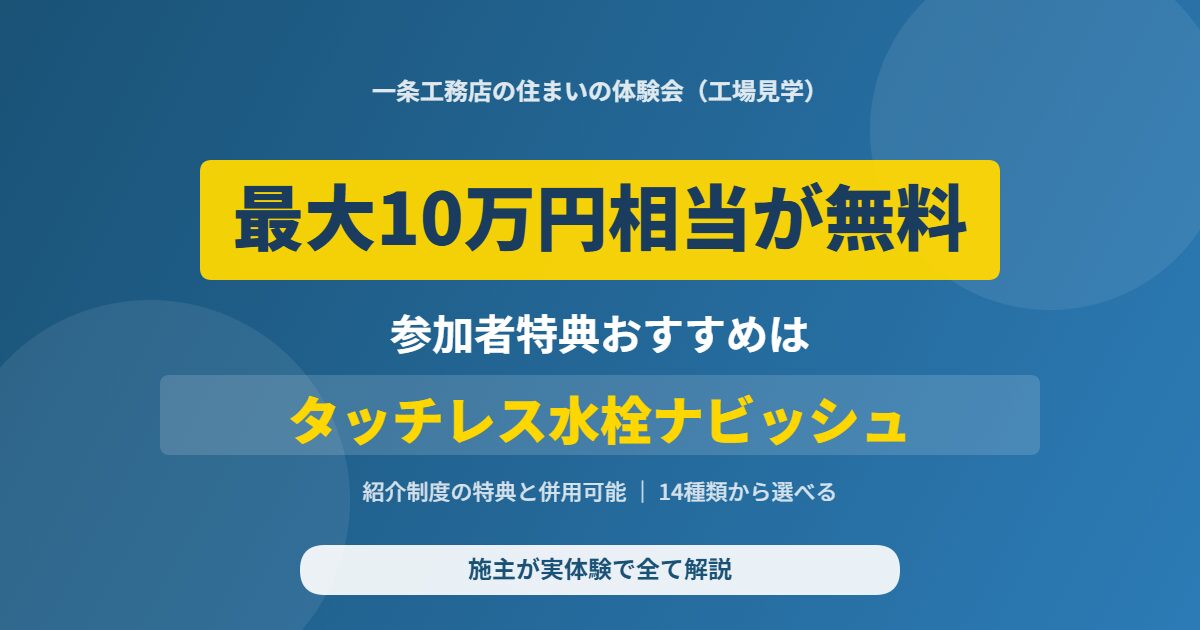一条工務店の工場見学参加者特典で最大10万円相当が無料。おすすめはタッチレス水栓ナビッシュ。